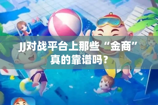 JJ对战平台上那些“金商”真的靠谱吗？